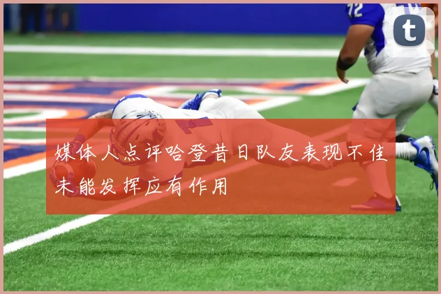 媒体人点评哈登昔日队友表现不佳未能发挥应有作用