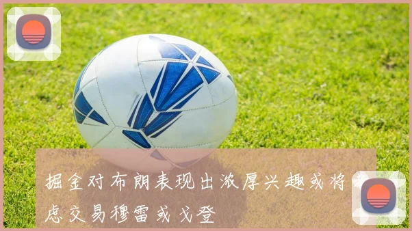 掘金对布朗表现出浓厚兴趣或将考虑交易穆雷或戈登