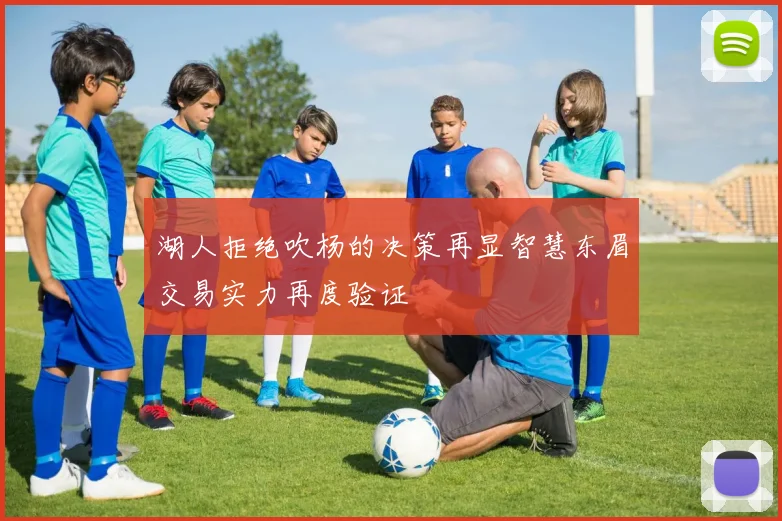 湖人拒绝吹杨的决策再显智慧东眉交易实力再度验证
